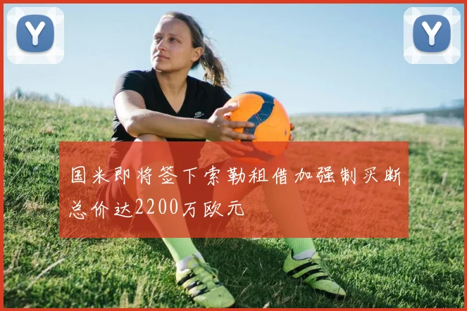 国米即将签下索勒租借加强制买断总价达2200万欧元