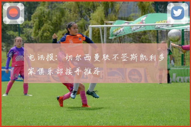 电讯报:切尔西曼联不签斯凯利多家俱乐部接手推荐